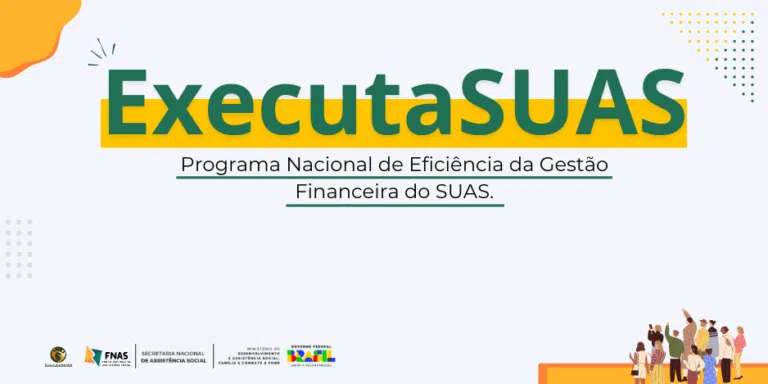 ExecutaSUAS: O Novo Programa Nacional de Eficiência da Gestão Financeira do SUAS.