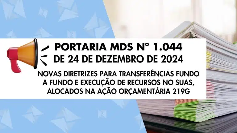 Portaria MDS nº 1.044, de 24 de dezembro de 2024 – Novas Diretrizes para transferências na modalidade fundo a fundo e execução de recursos no SUAS