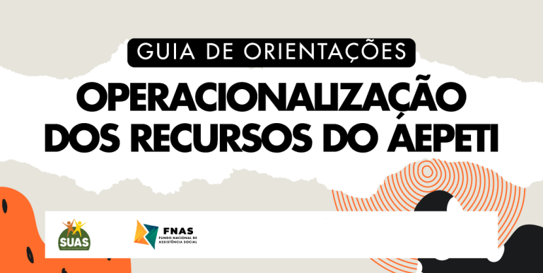 SNAS lançam guia com orientações para execução dos recursos do AEPETI no SUAS por meio de documento elaborado em conjunto FNAS e DPES.