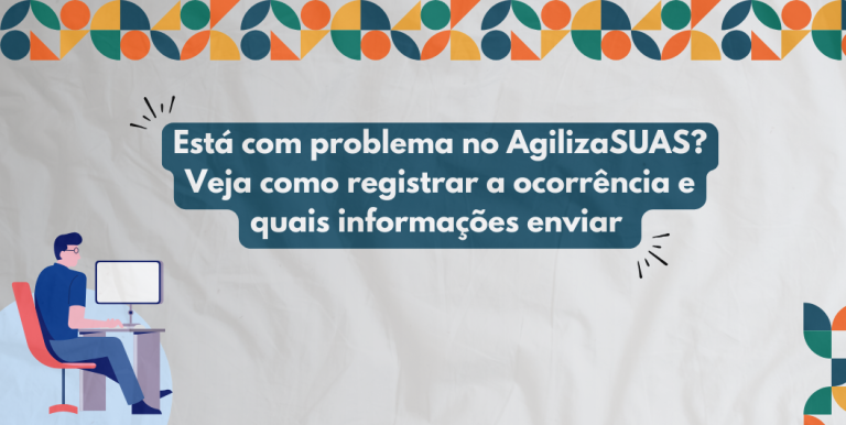 Está com problema no AgilizaSUAS? Veja como registrar a ocorrência e quais informações enviar